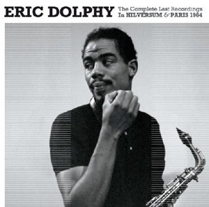 Eric Dolphy – The Complete Last Recordings In Hilversum And Paris 